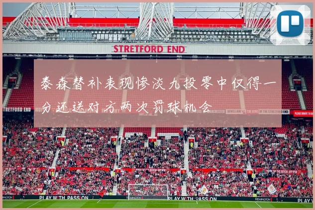 泰森替补表现惨淡九投零中仅得一分还送对方两次罚球机会