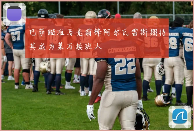 巴萨瞄准马竞前锋阿尔瓦雷斯期待其成为莱万接班人