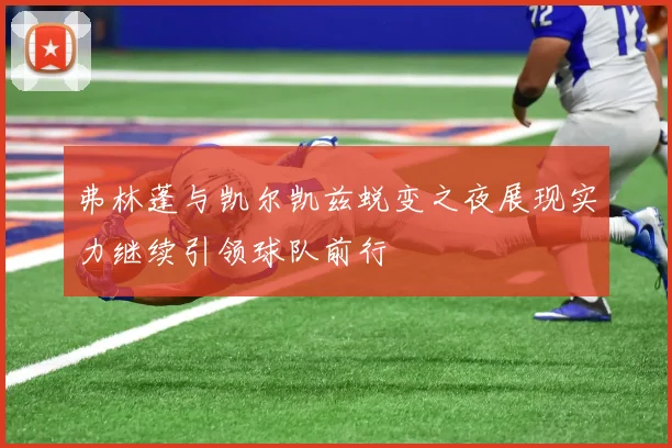 弗林蓬与凯尔凯兹蜕变之夜展现实力继续引领球队前行