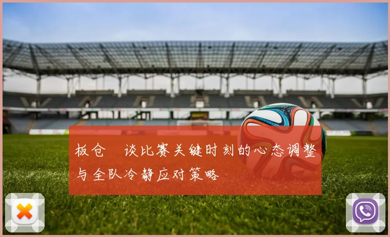 板仓滉谈比赛关键时刻的心态调整与全队冷静应对策略