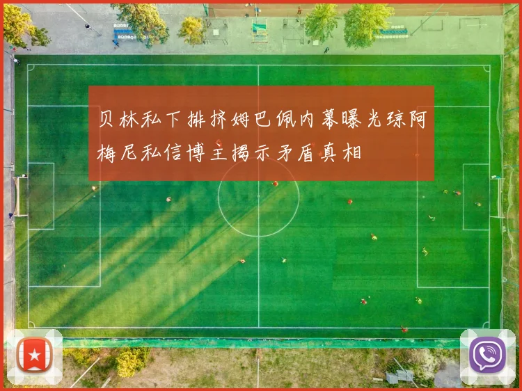 贝林私下排挤姆巴佩内幕曝光琼阿梅尼私信博主揭示矛盾真相